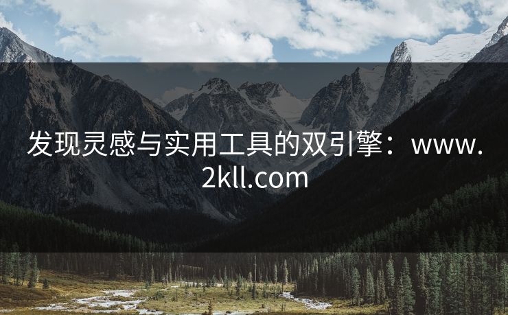 发现灵感与实用工具的双引擎:www.2kll.com