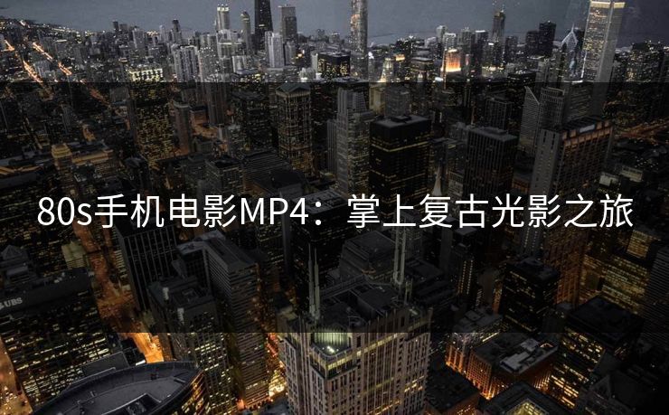 80s手机电影MP4:掌上复古光影之旅