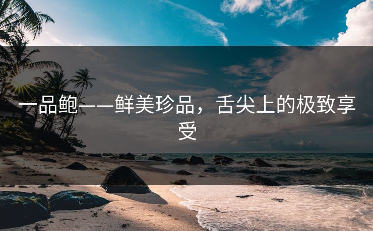 一品鲍——鲜美珍品,舌尖上的极致享受