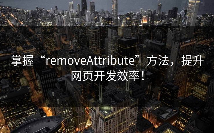 掌握“removeAttribute”方法,提升网页开发效率!